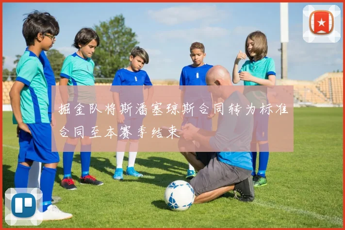 掘金队将斯潘塞琼斯合同转为标准合同至本赛季结束