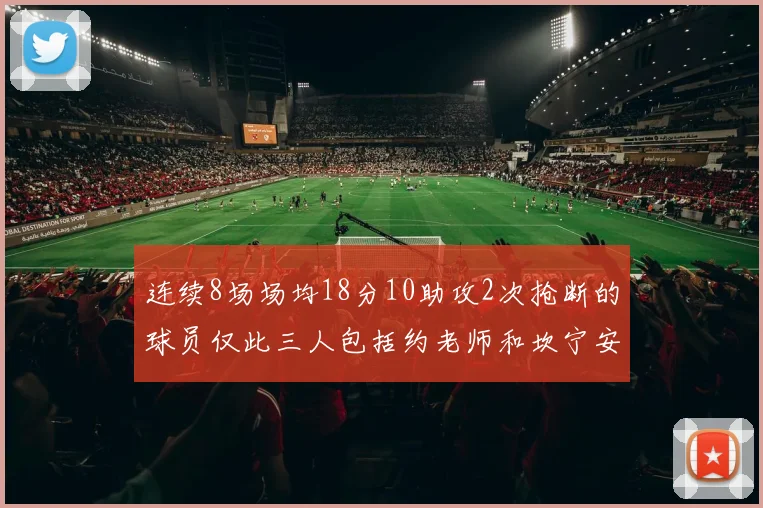 连续8场场均18分10助攻2次抢断的球员仅此三人包括约老师和坎宁安